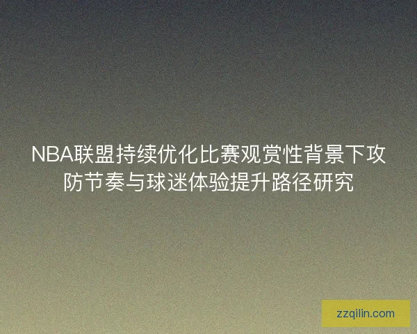 NBA联盟持续优化比赛观赏性背景下攻防节奏与球迷体验提升路径研究